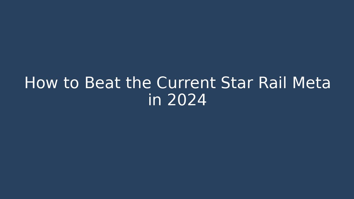 How to Beat the Current Star Rail Meta in 2024 - Critter Realm