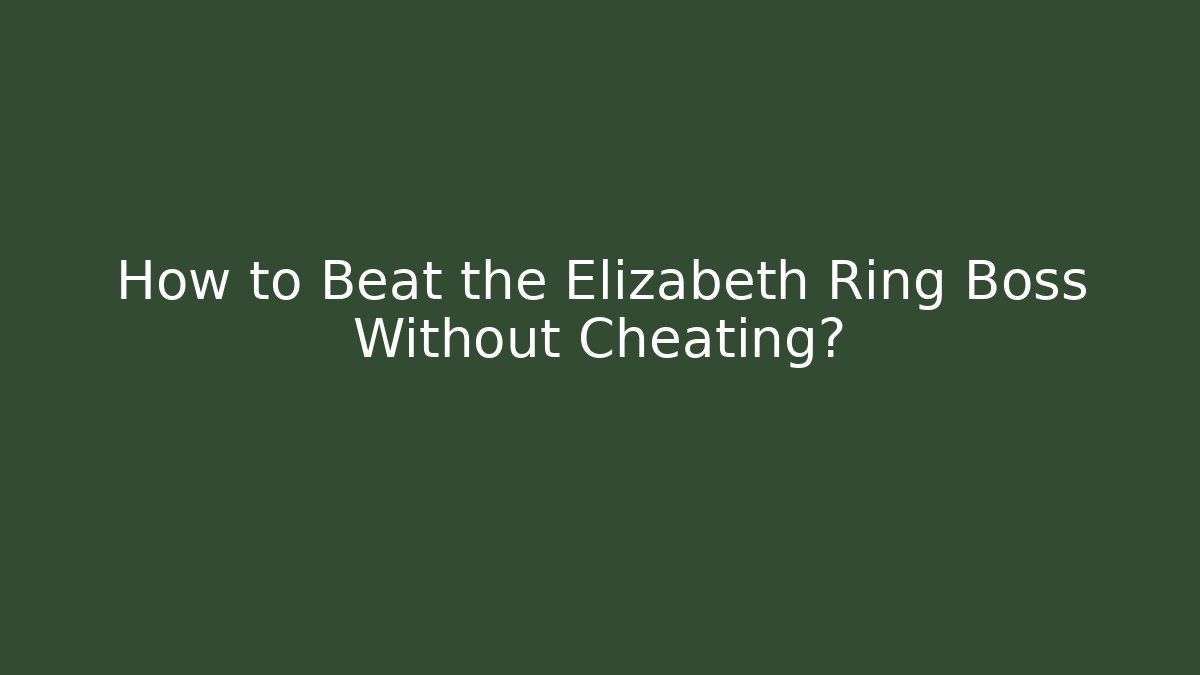 How to Beat the Elizabeth Ring Boss Without Cheating?