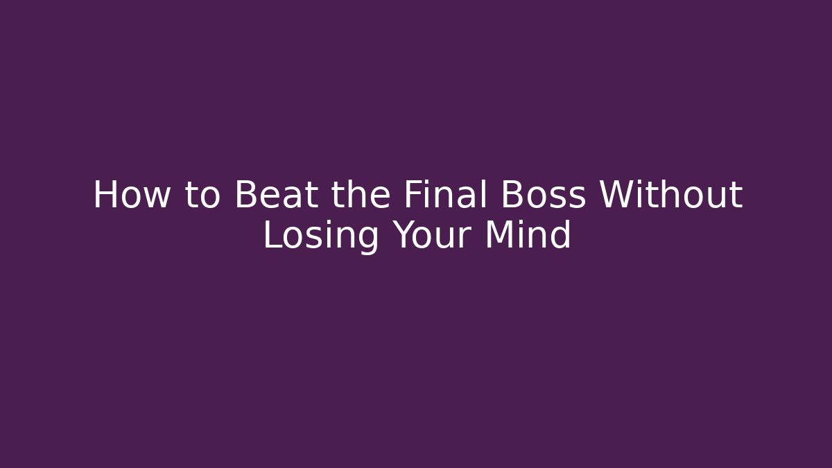 How to Beat the Final Boss Without Losing Your Mind - Critter Realm