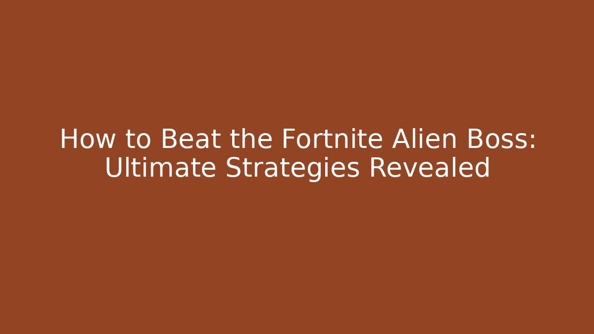How to Beat the Fortnite Alien Boss: Ultimate Strategies Revealed - Critter Realm