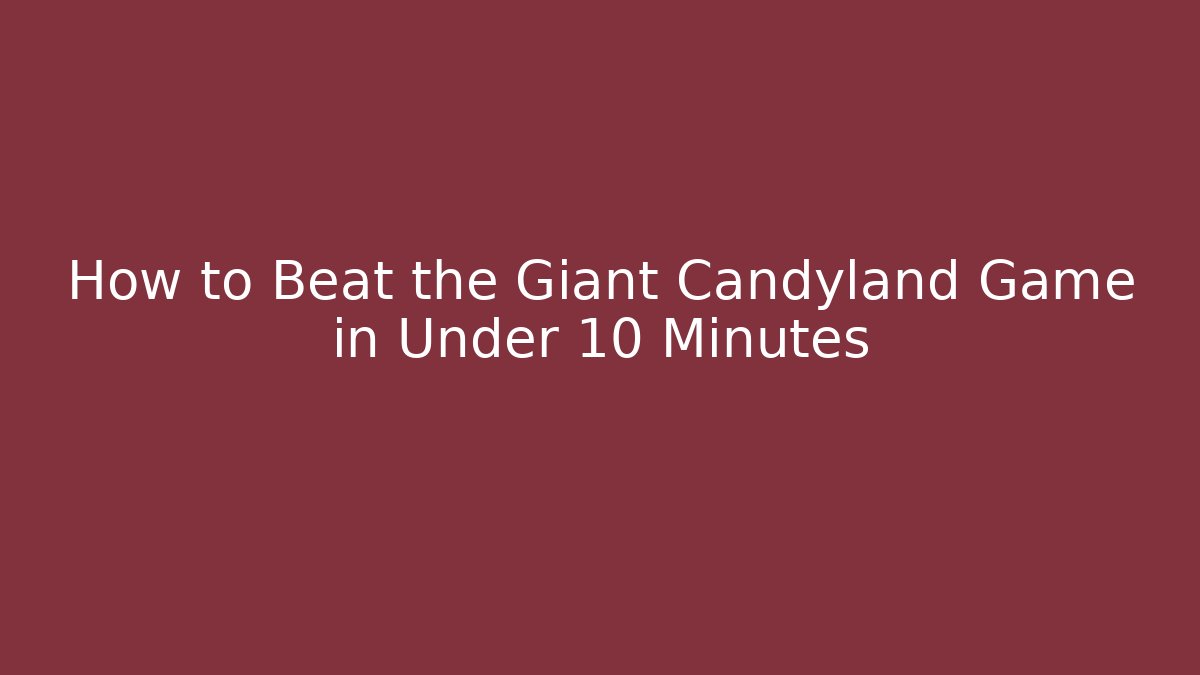 How to Beat the Giant Candyland Game in Under 10 Minutes