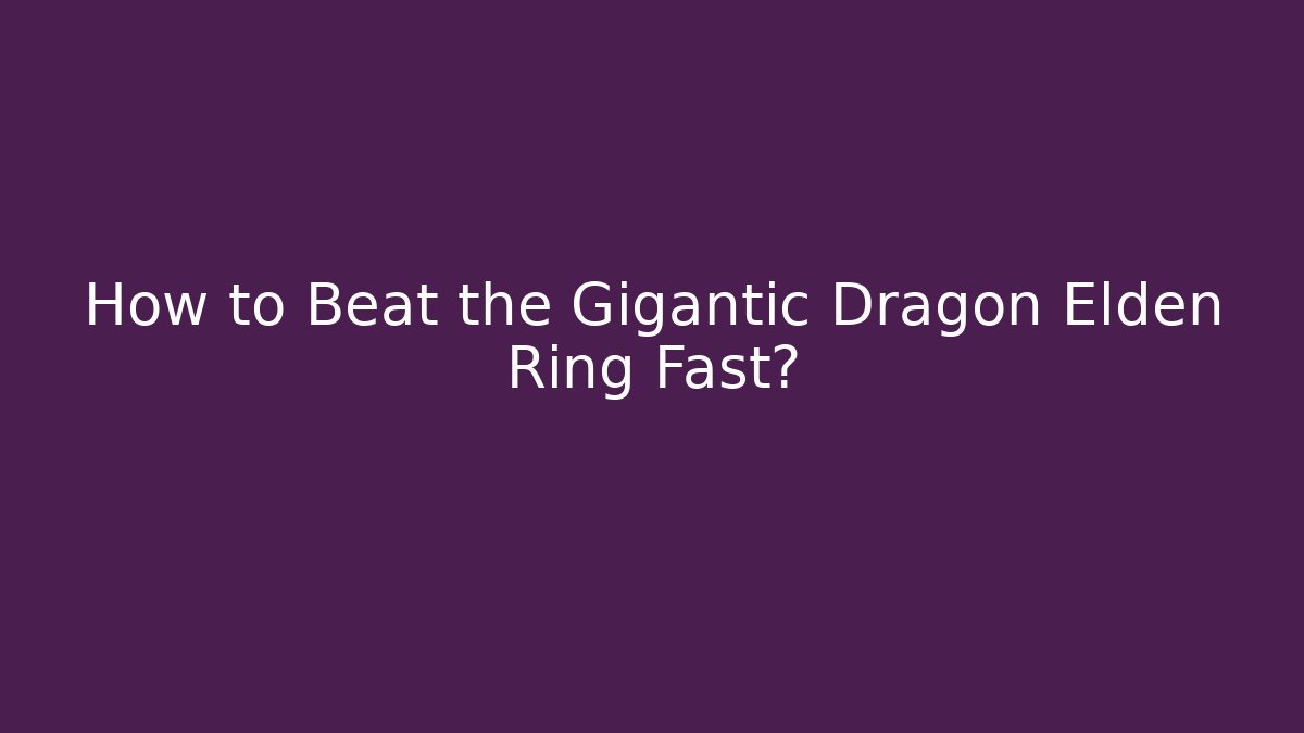 How to Beat the Gigantic Dragon Elden Ring Fast?