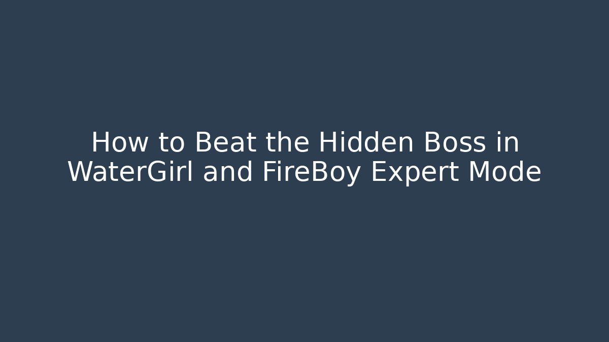 How to Beat the Hidden Boss in WaterGirl and FireBoy Expert Mode