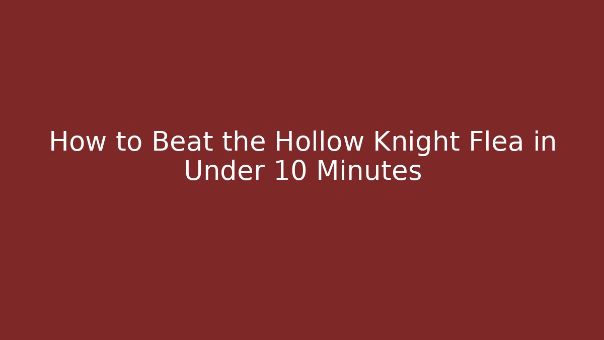 How to Beat the Hollow Knight Flea in Under 10 Minutes