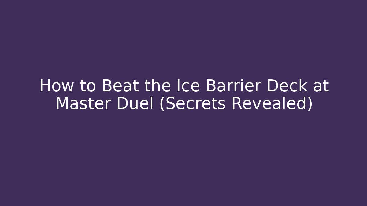 How to Beat the Ice Barrier Deck at Master Duel (Secrets Revealed)