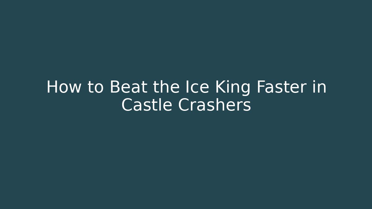 How to Beat the Ice King Faster in Castle Crashers