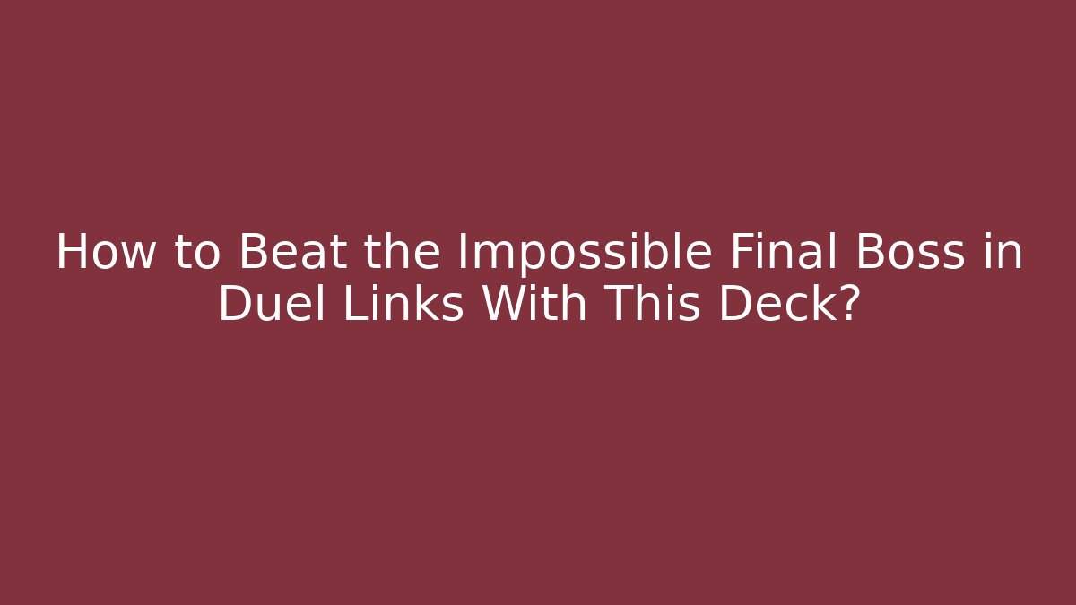 How to Beat the Impossible Final Boss in Duel Links With This Deck?