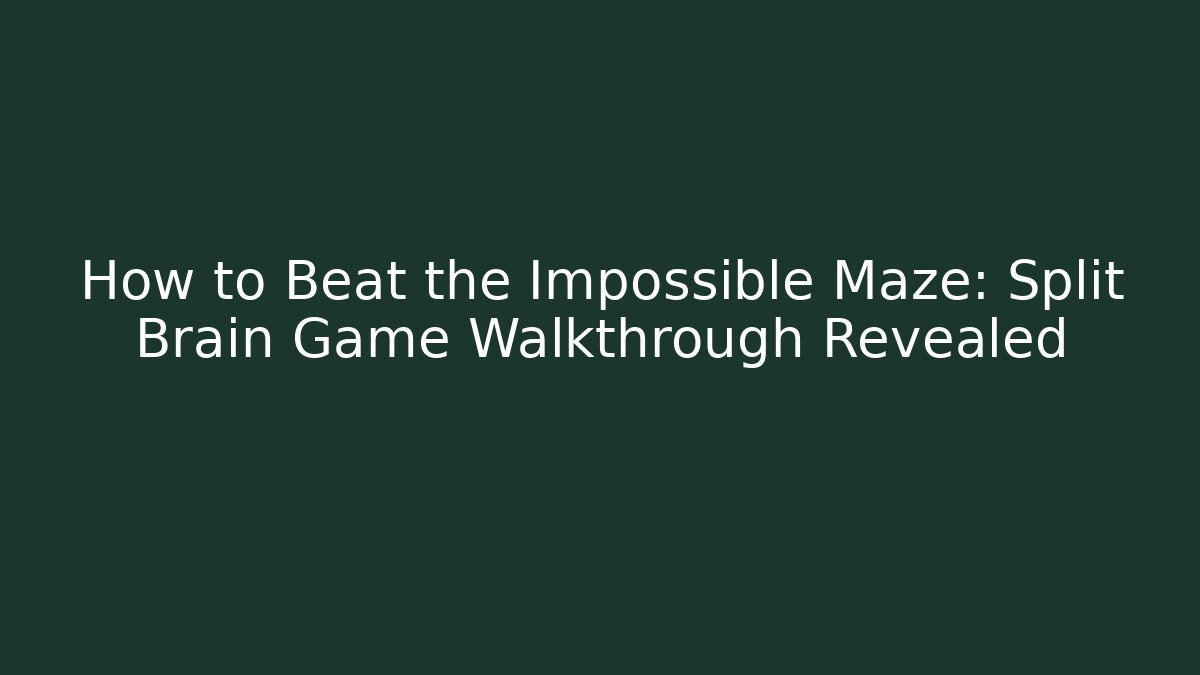 How to Beat the Impossible Maze: Split Brain Game Walkthrough Revealed