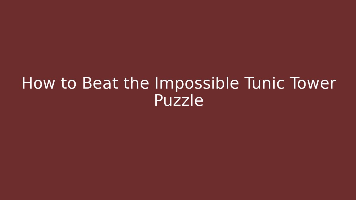 How to Beat the Impossible Tunic Tower Puzzle
