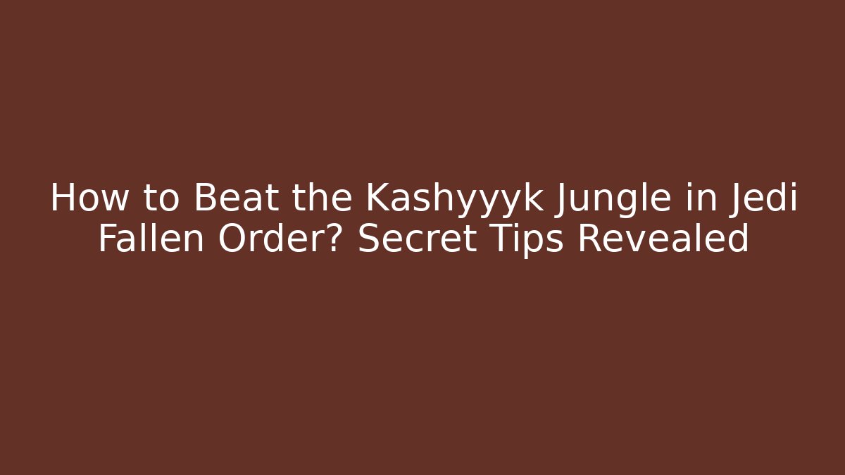 How to Beat the Kashyyyk Jungle in Jedi Fallen Order? Secret Tips Revealed