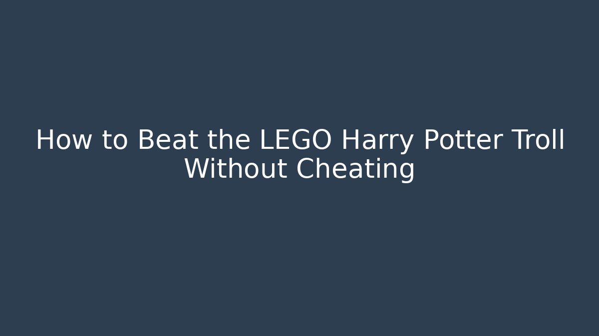 How to Beat the LEGO Harry Potter Troll Without Cheating