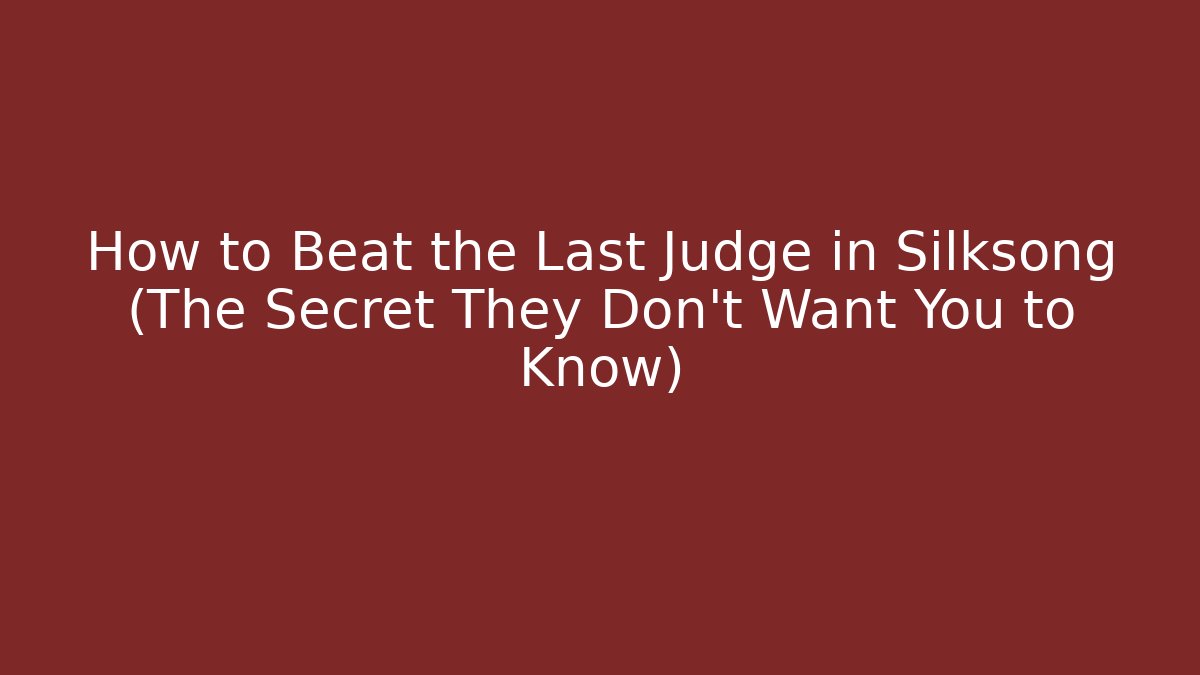 How to Beat the Last Judge in Silksong (The Secret They Don’t Want You to Know)