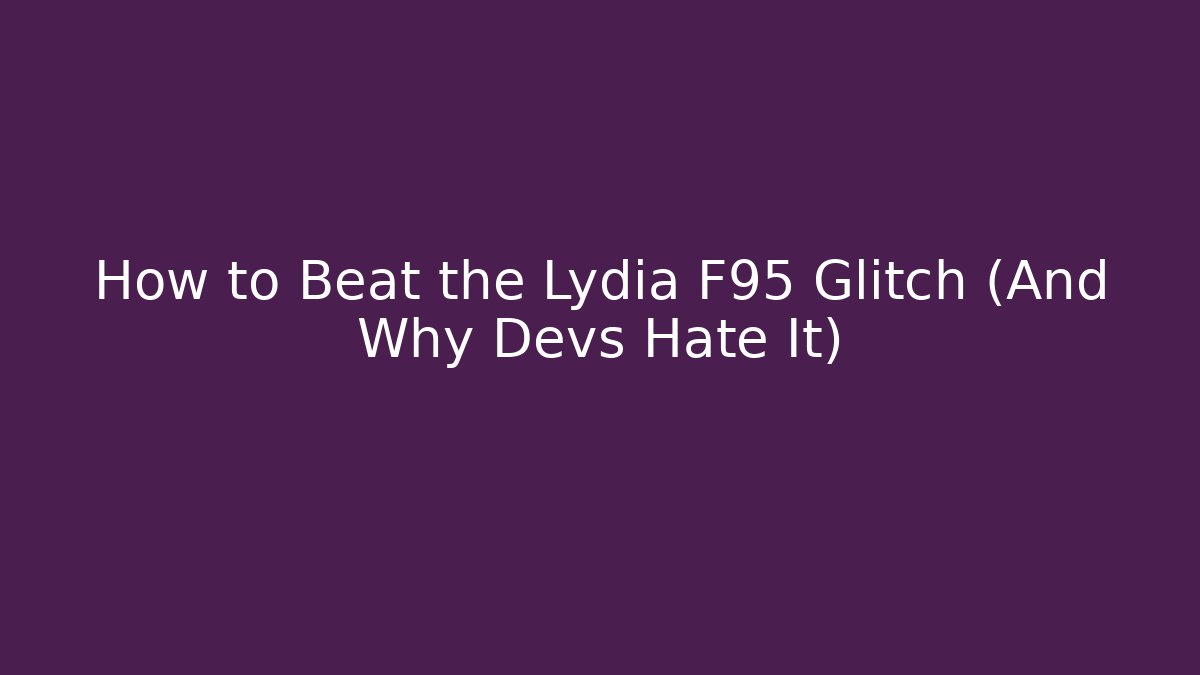 How to Beat the Lydia F95 Glitch (And Why Devs Hate It)