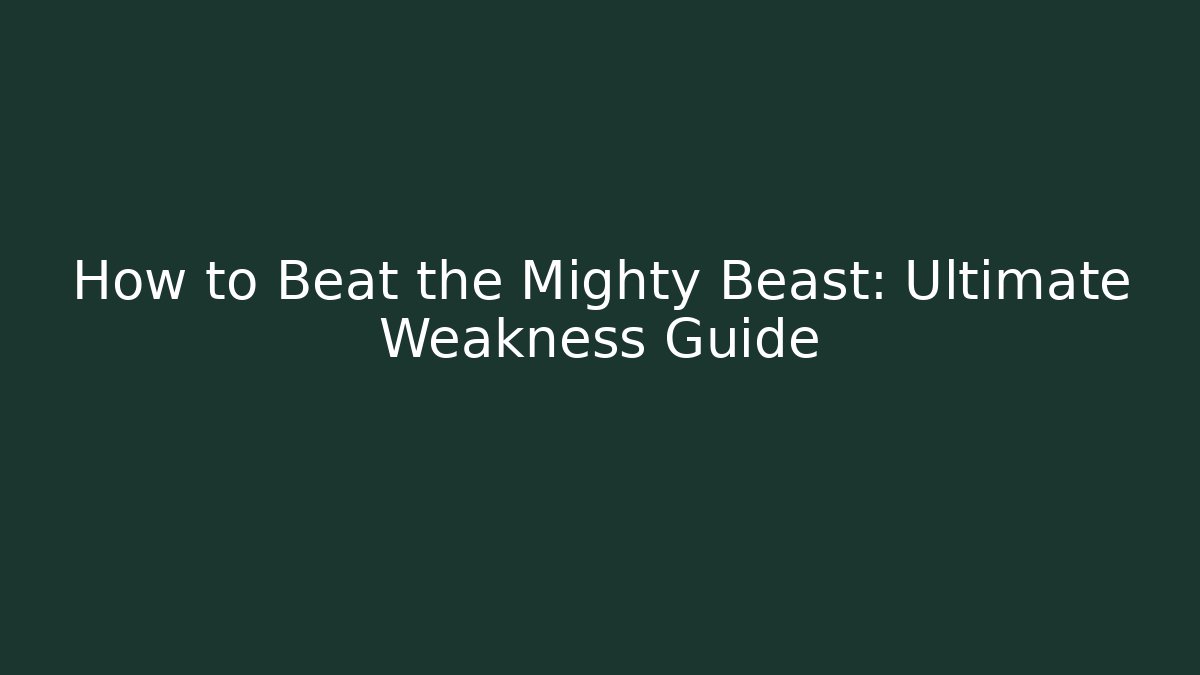 How to Beat the Mighty Beast: Ultimate Weakness Guide