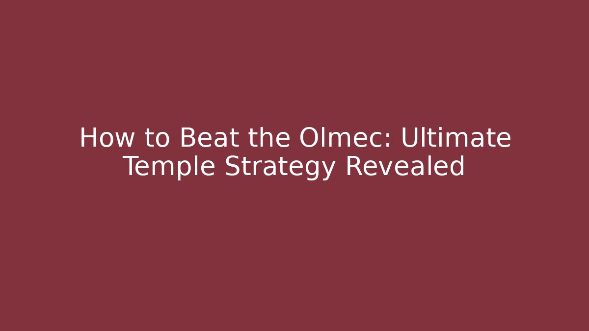 How to Beat the Olmec: Ultimate Temple Strategy Revealed