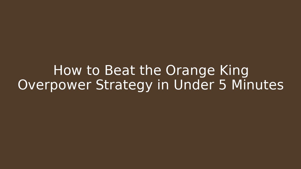 How to Beat the Orange King Overpower Strategy in Under 5 Minutes - Critter Realm