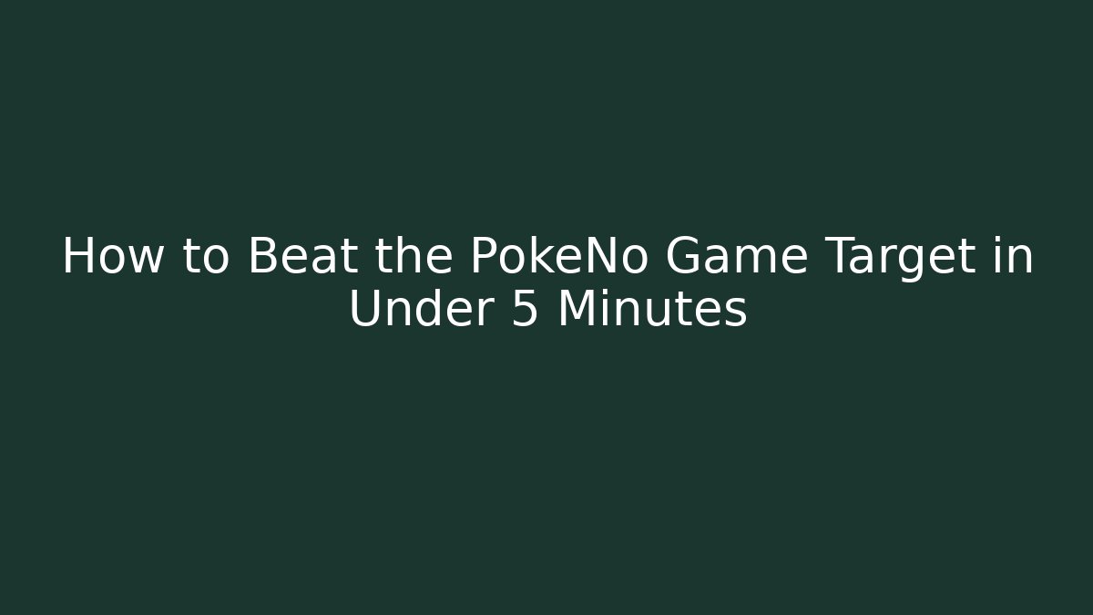 How to Beat the PokeNo Game Target in Under 5 Minutes