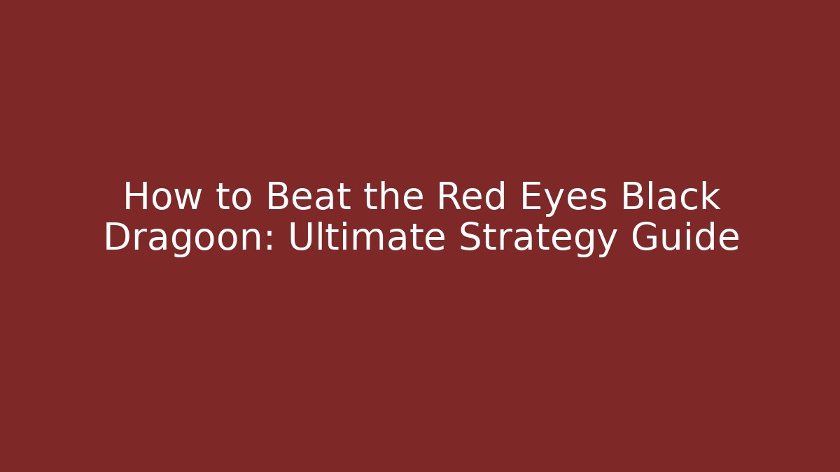 How to Beat the Red Eyes Black Dragoon: Ultimate Strategy Guide
