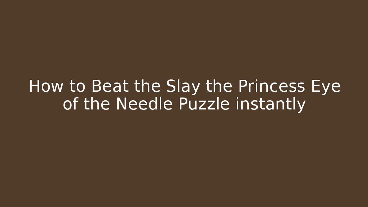 How to Beat the Slay the Princess Eye of the Needle Puzzle instantly