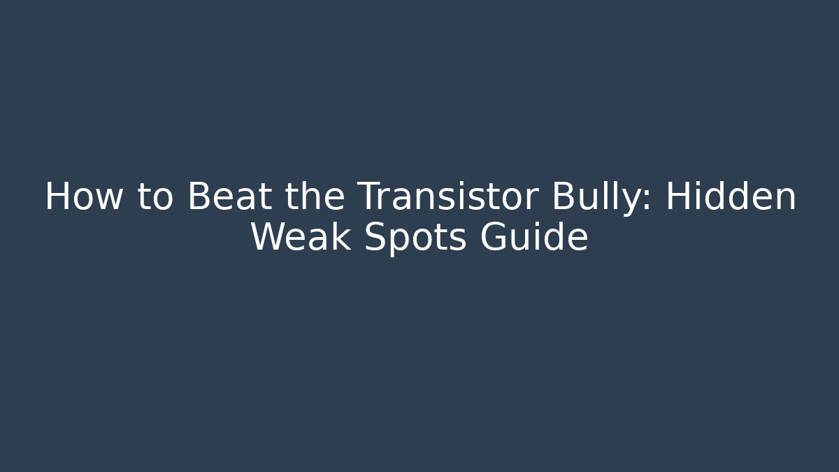 How to Beat the Transistor Bully: Hidden Weak Spots Guide - Critter Realm