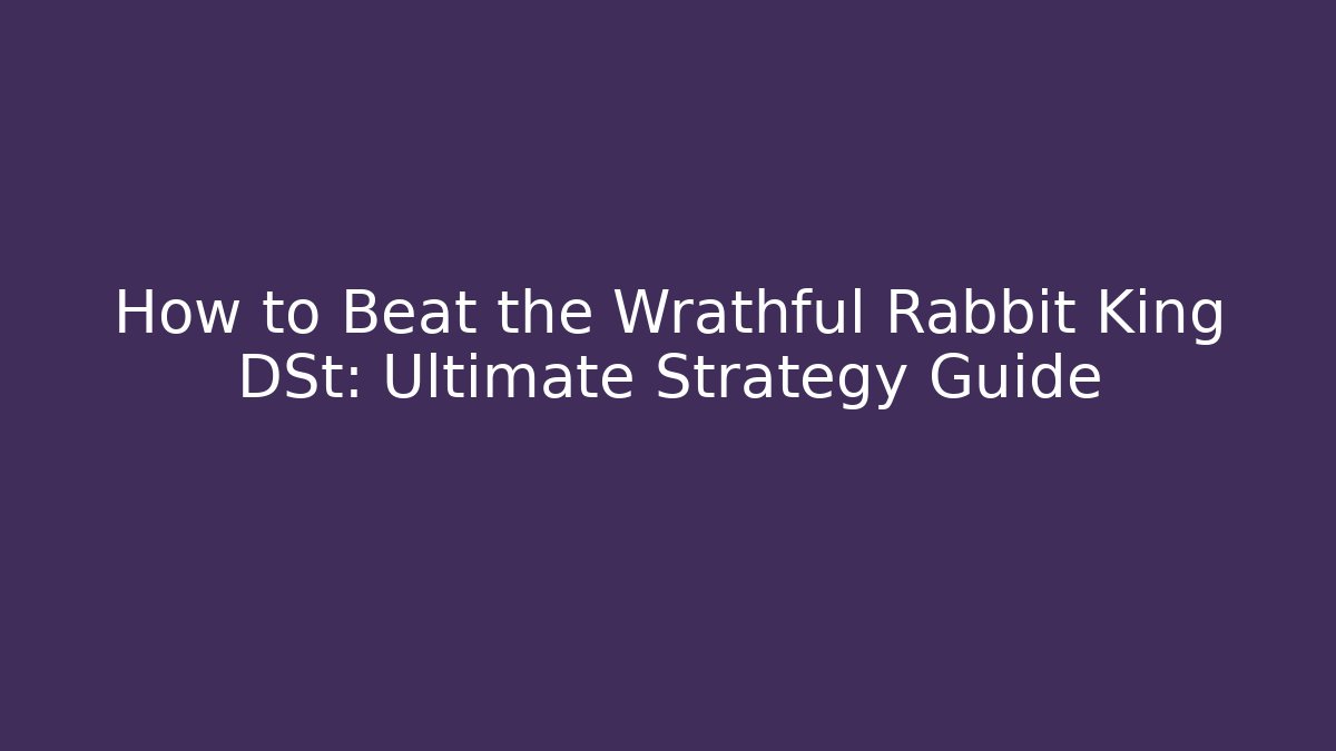 How to Beat the Wrathful Rabbit King DSt: Ultimate Strategy Guide