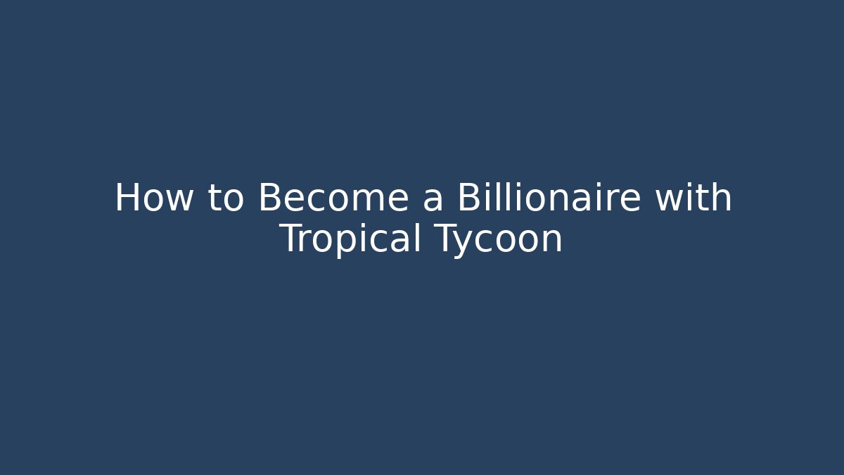 How to Become a Billionaire with Tropical Tycoon - Critter Realm