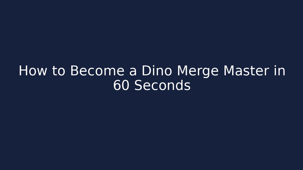 How to Become a Dino Merge Master in 60 Seconds - Critter Realm