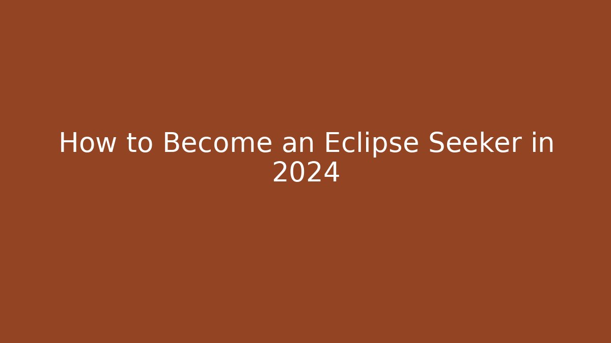 How to Become an Eclipse Seeker in 2024