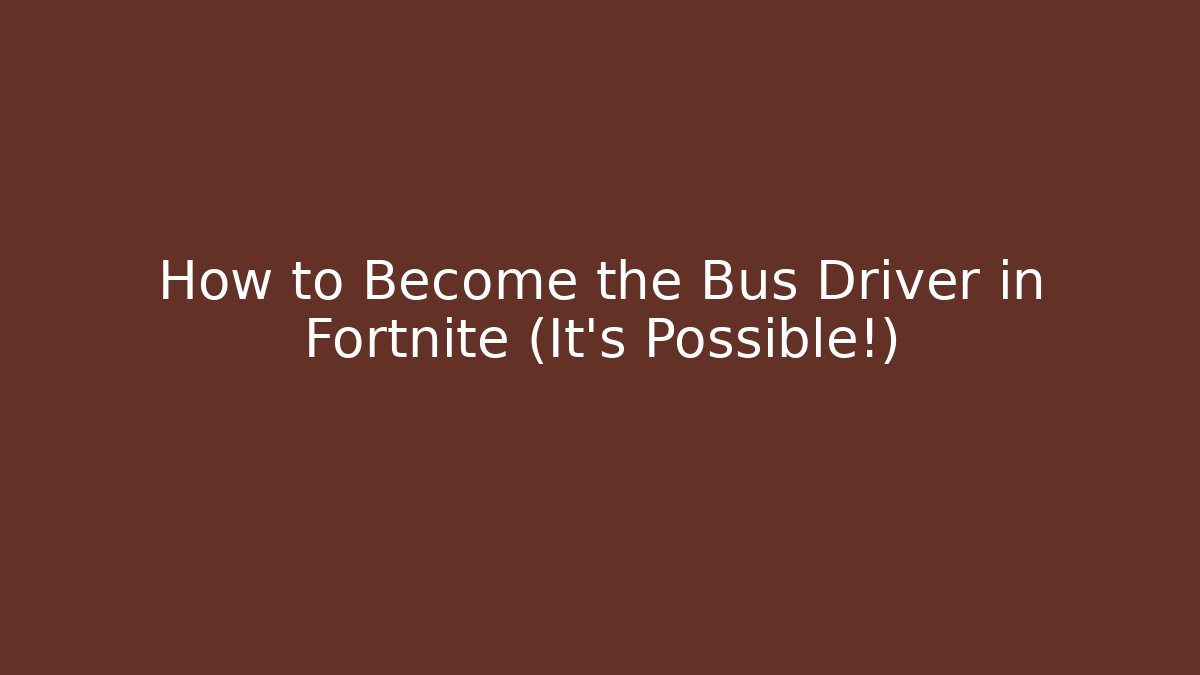 How to Become the Bus Driver in Fortnite (It's Possible!)