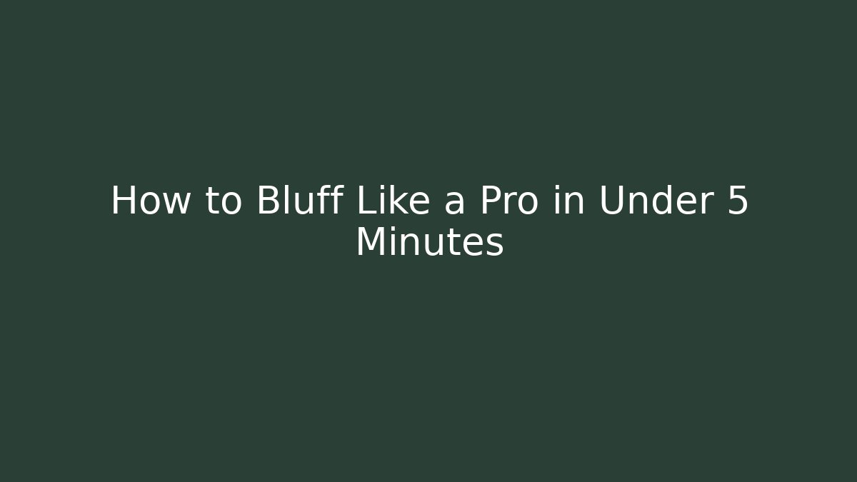How to Bluff Like a Pro in Under 5 Minutes