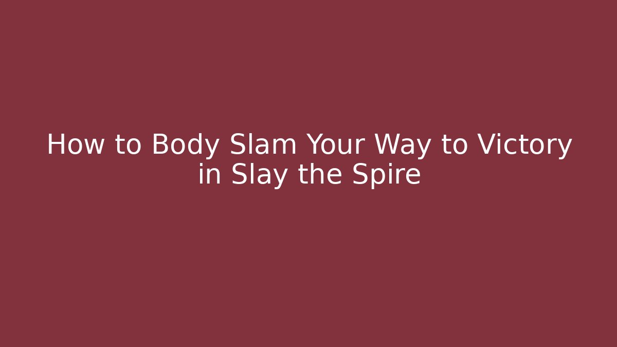How to Body Slam Your Way to Victory in Slay the Spire