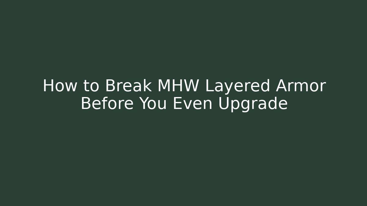 How to Break MHW Layered Armor Before You Even Upgrade