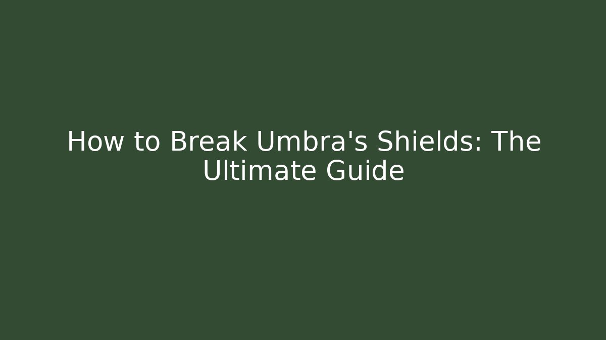 How to Break Umbra's Shields: The Ultimate Guide