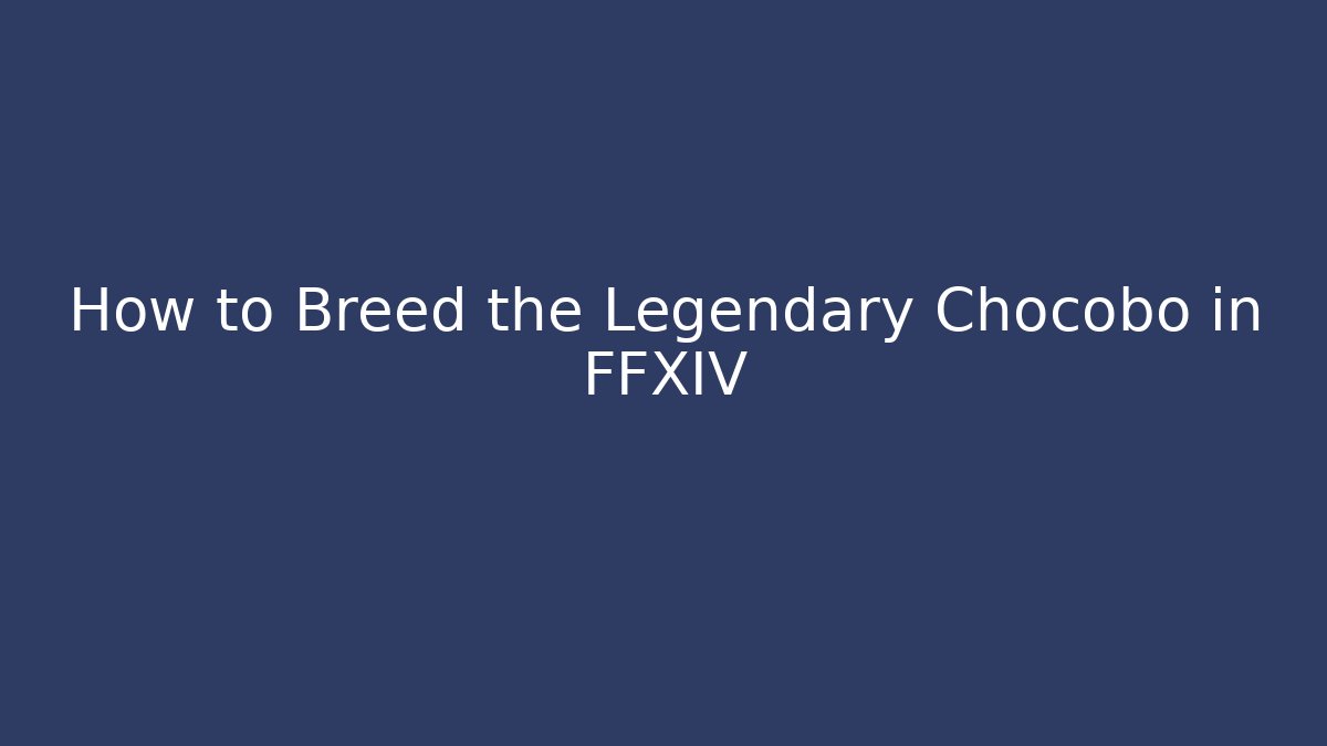 How to Breed the Legendary Chocobo in FFXIV