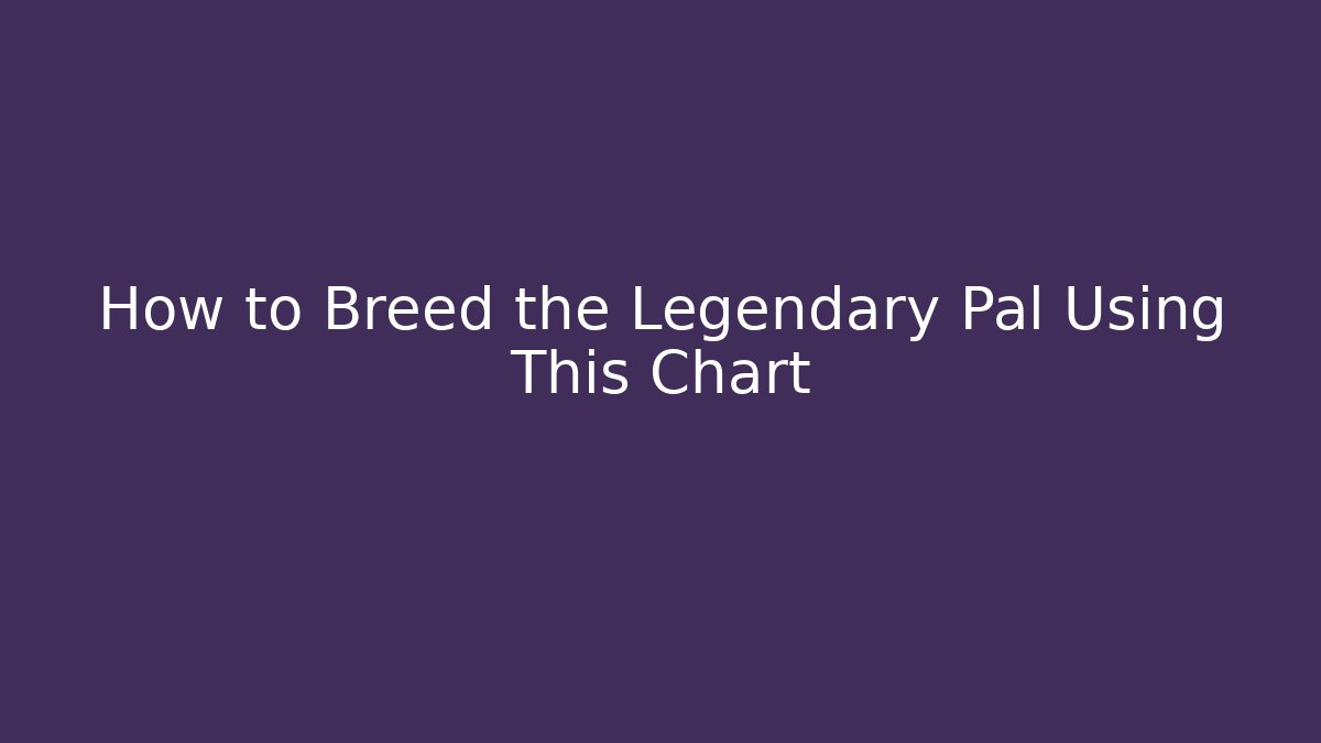 How to Breed the Legendary Pal Using This Chart