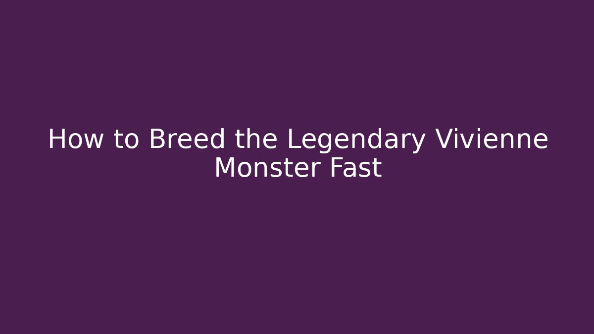 How to Breed the Legendary Vivienne Monster Fast