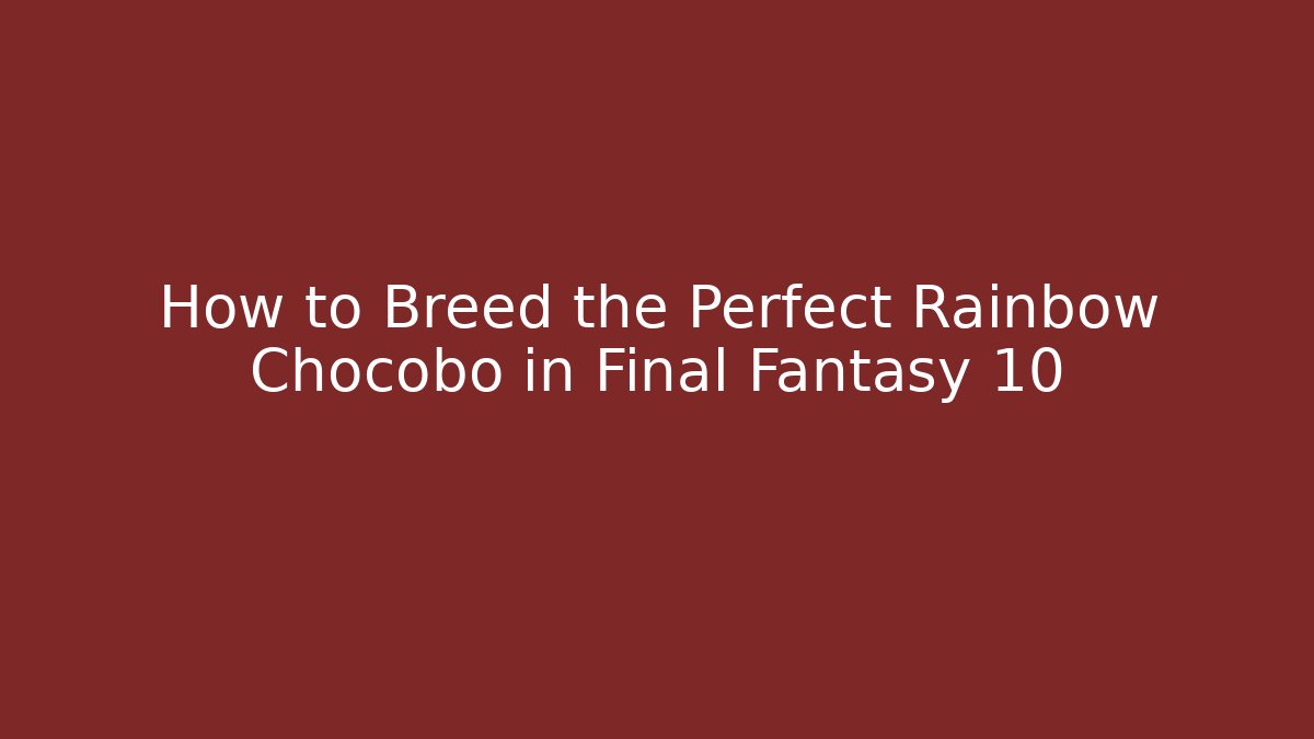 How to Breed the Perfect Rainbow Chocobo in Final Fantasy 10