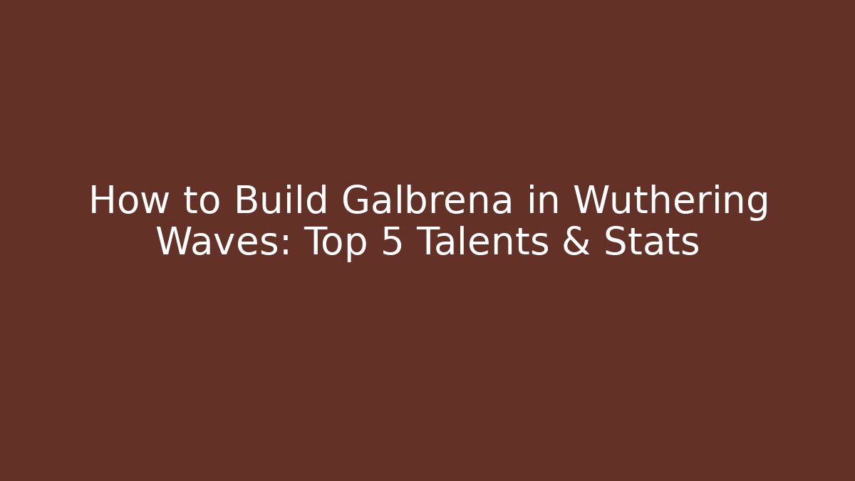 How to Build Galbrena in Wuthering Waves: Top 5 Talents & Stats - Critter Realm