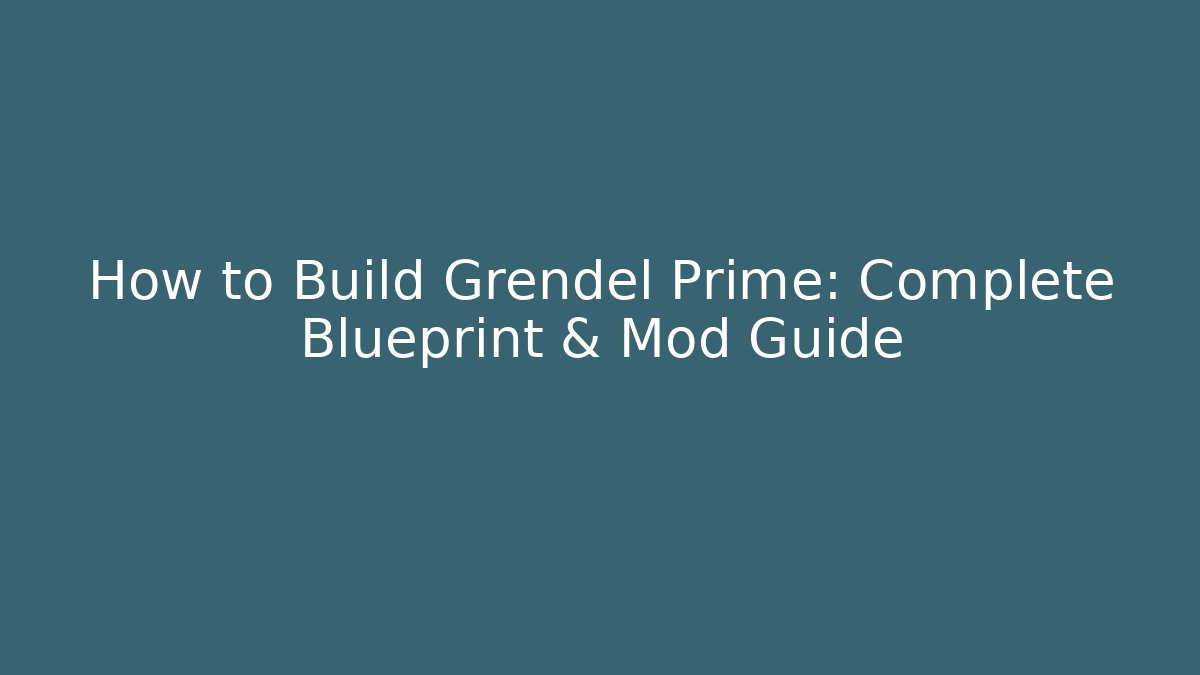 How to Build Grendel Prime: Complete Blueprint & Mod Guide - Critter Realm