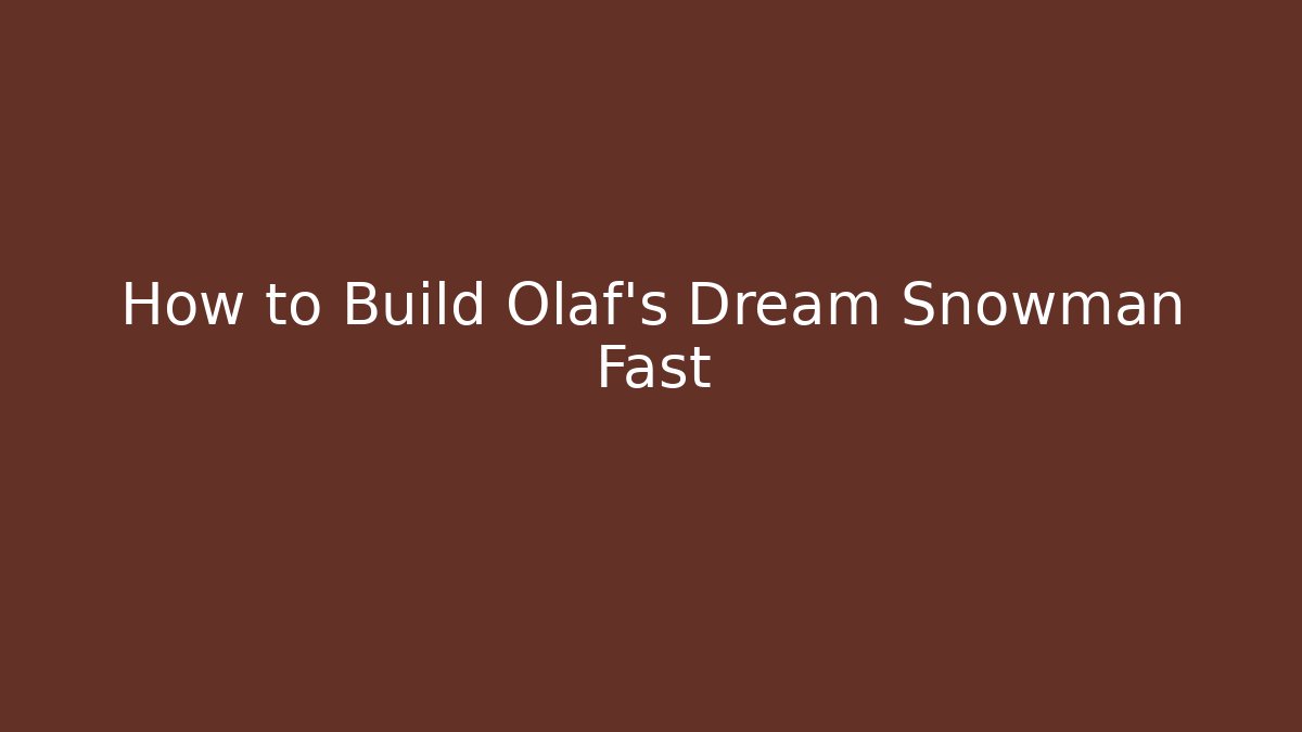 How to Build Olaf's Dream Snowman Fast