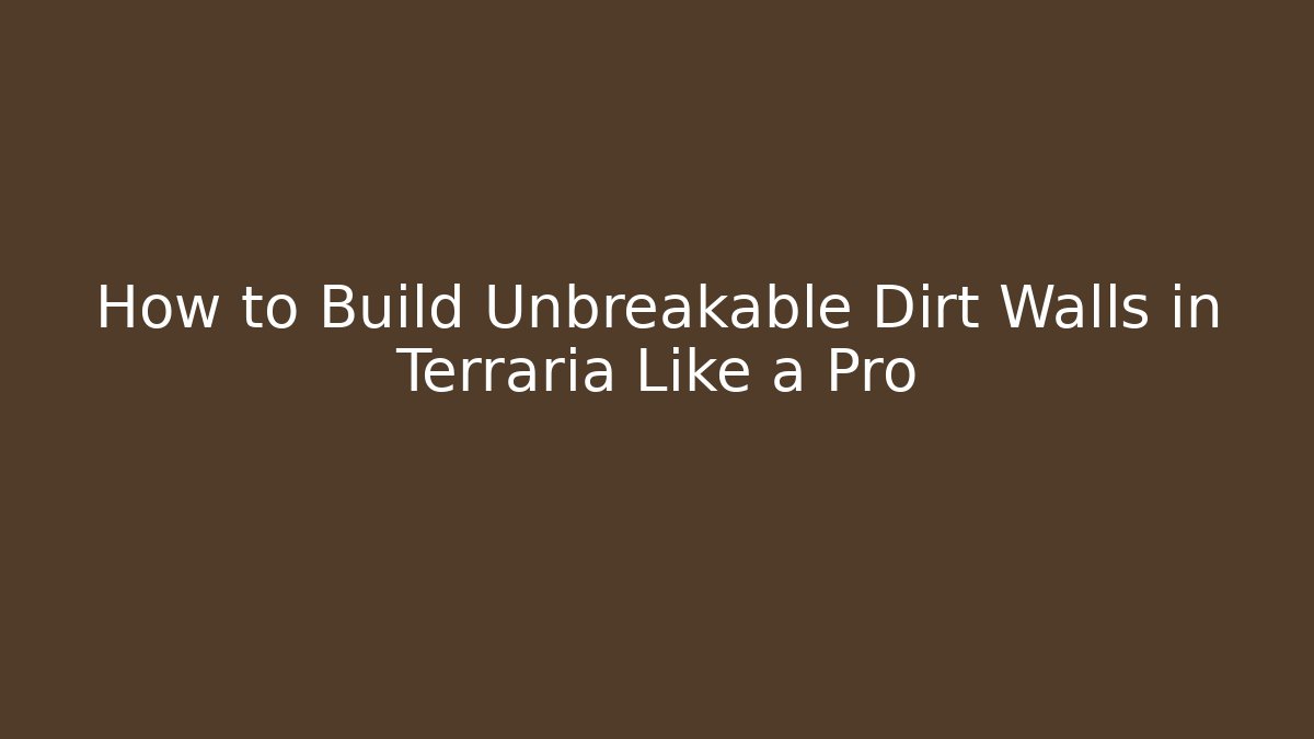 How to Build Unbreakable Dirt Walls in Terraria Like a Pro