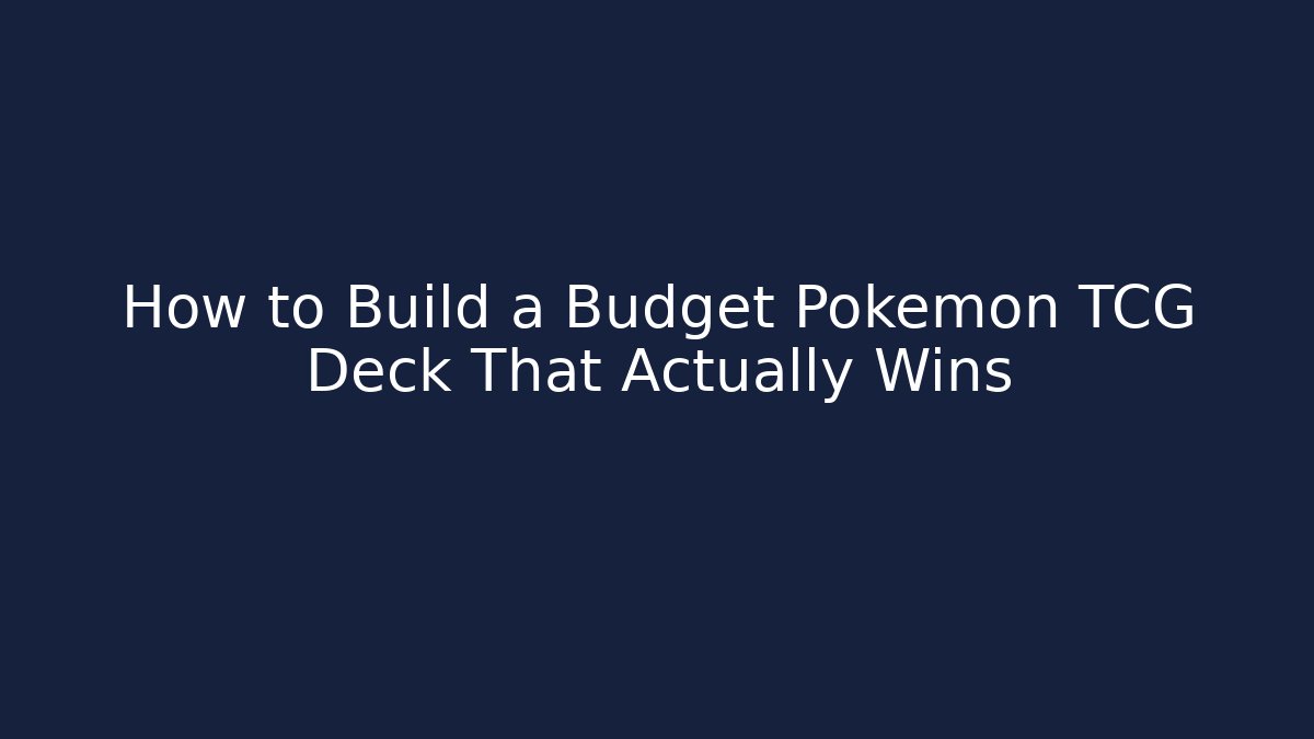 How to Build a Budget Pokémon TCG Deck That Actually Wins