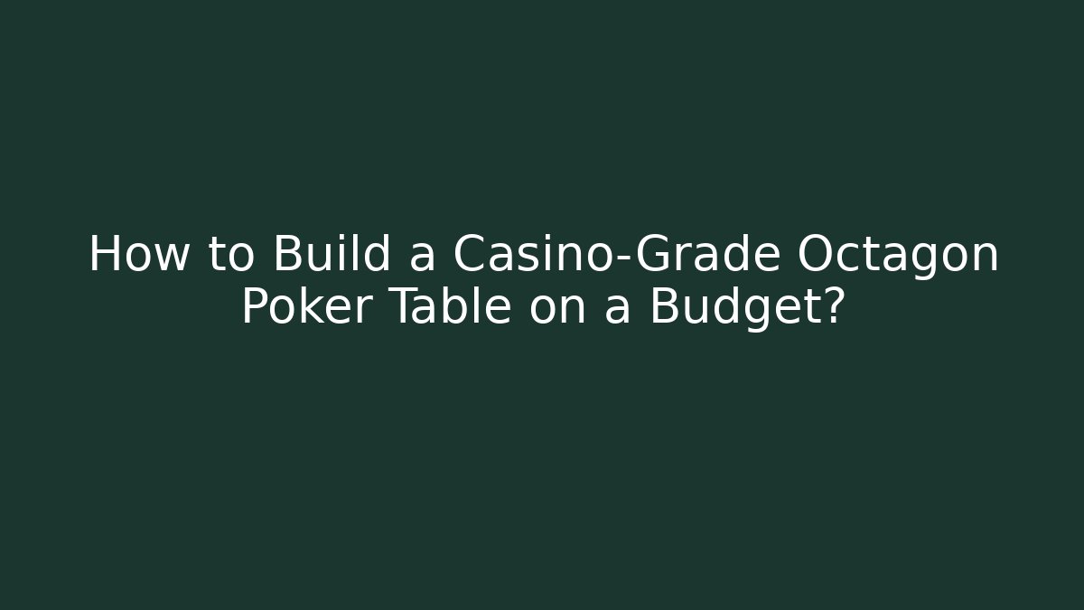 How to Build a Casino-Grade Octagon Poker Table on a Budget?