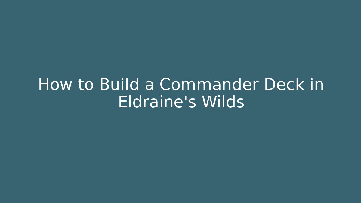 How to Build a Commander Deck in Eldraine's Wilds
