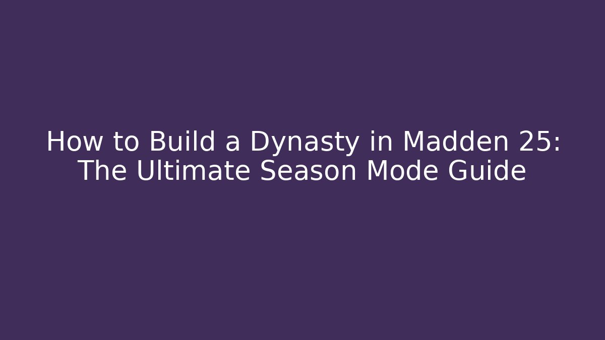 How to Build a Dynasty in Madden 25: The Ultimate Season Mode Guide