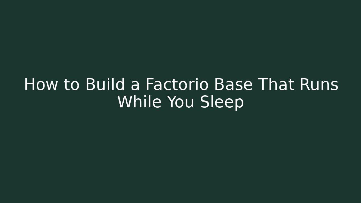 How to Build a Factorio Base That Runs While You Sleep