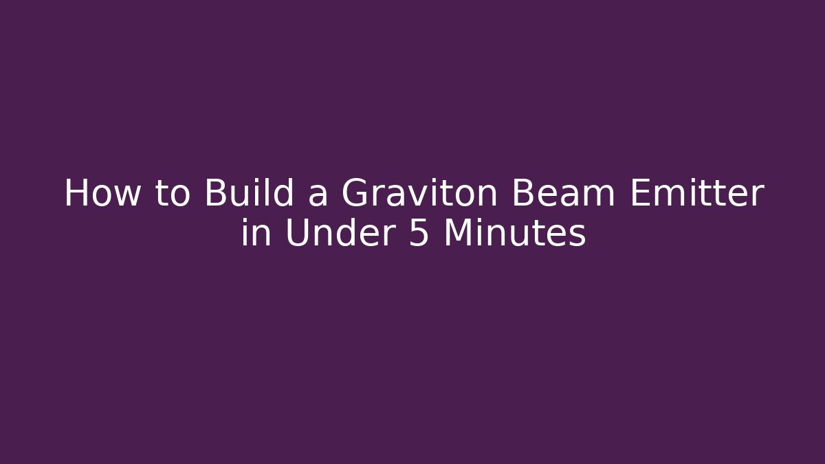 How to Build a Graviton Beam Emitter in Under 5 Minutes