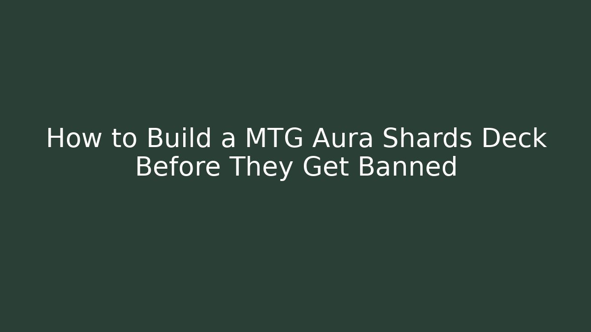 How to Build a MTG Aura Shards Deck Before They Get Banned