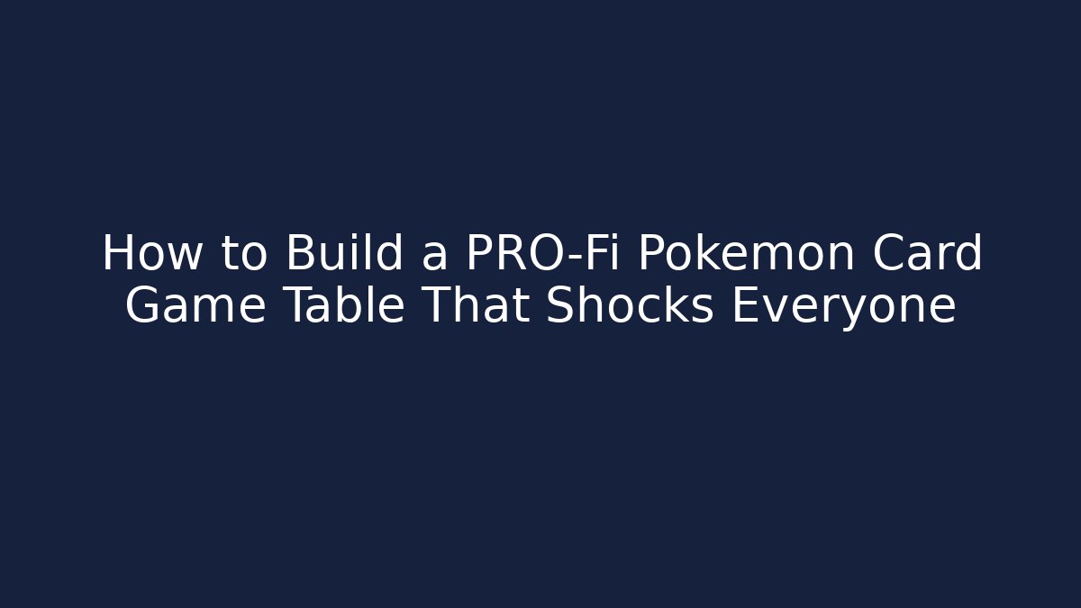 How to Build a PRO-Fi Pokemon Card Game Table That Shocks Everyone