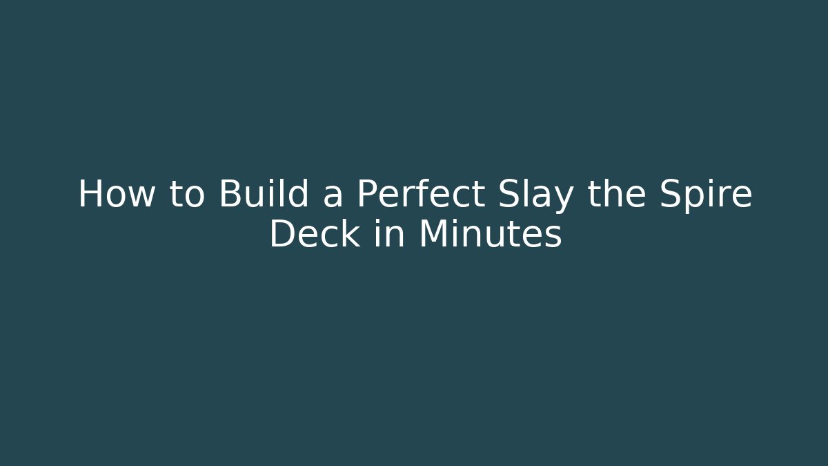How to Build a Perfect Slay the Spire Deck in Minutes
